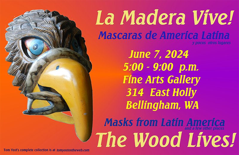 An orange and purple poster featuring an image of a carved wooden bird mask with a hooked beak, eating a snake. Text description: [La Madera Vive! Mascaras de America Latina y pocos otros lugares / June 7, 2024  / 5:00-9:00 p.m. / Fine Arts Gallery / 314 East Holly / Bellingham, WA / Masks from Latin America and a few other places / The Wood Lives! Tom Yost's complete collection is at tomyostontheweb.com]